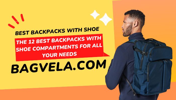 Best Backpacks with Shoe Compartments